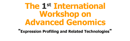 The First International Workshop on
Advanced Genomics - Expression Profiling and Related Technologies